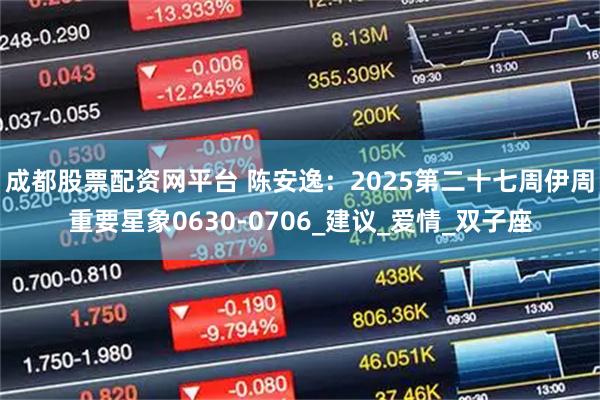 成都股票配资网平台 陈安逸:2025第二十七周伊周重要星象0630-0706_建议_爱情_双子座