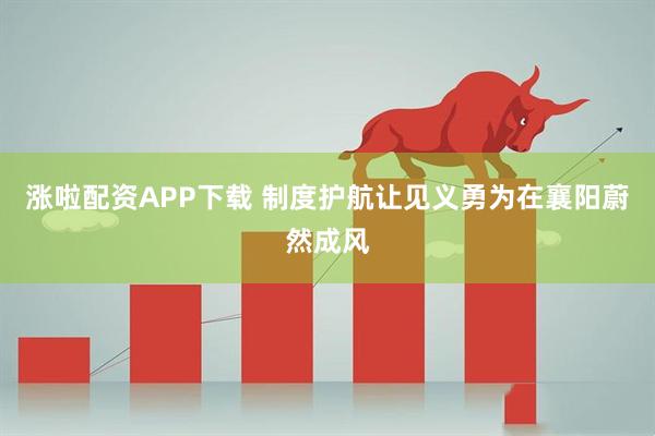 涨啦配资APP下载 制度护航让见义勇为在襄阳蔚然成风
